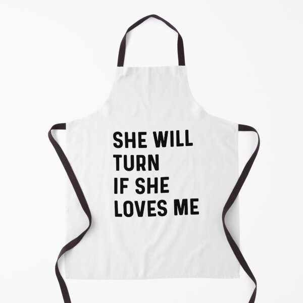 Item preview, She will turn if she love me. (for crush) designed and sold by bumperapparels.