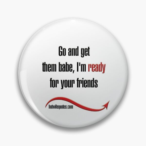 Item preview, Go and get them babe, I'm ready for your friends designed and sold by hotwifequotes.