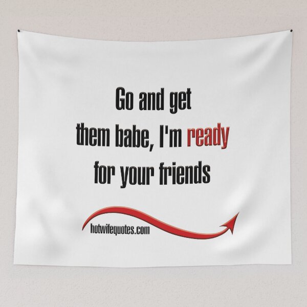 Artikelvorschau, Go and get them babe, I'm ready for your friends entworfen und verkauft von hotwifequotes.