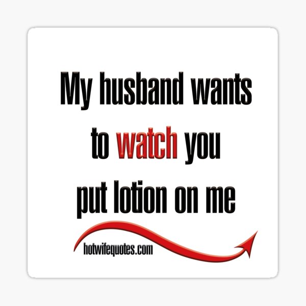 My Husband Wants To Watch You Put Lotion On Me Sticker By Hotwifequotes Redbubble 0717