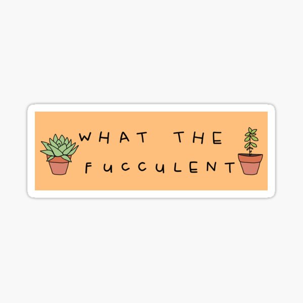 What The Fucculent Sticker