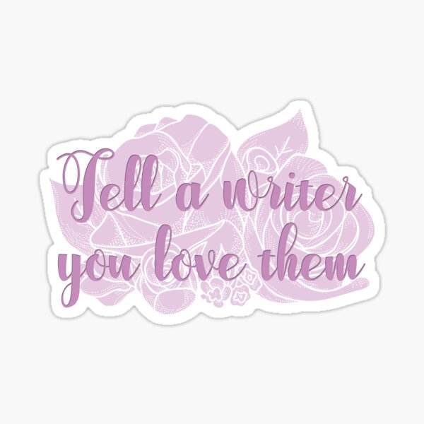 Tell A Writer You Love Them Sticker