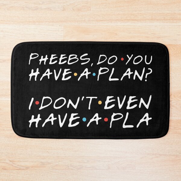 Item preview, "Pheebs, do you have a plan?" Monica G. "I don't even have a pla" Phoebe B. designed and sold by FriendsQuotees.