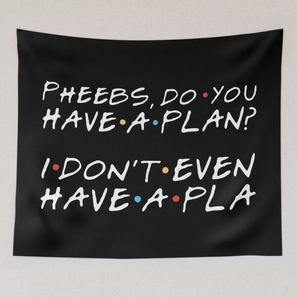 Item preview, "Pheebs, do you have a plan?" Monica G. "I don't even have a pla" Phoebe B. designed and sold by FriendsQuotees.