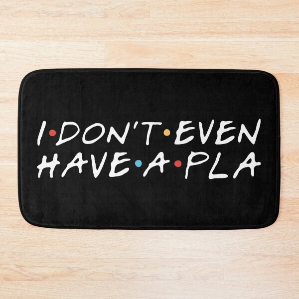 Item preview, "I don't even have a pla" Phoebe B. designed and sold by FriendsQuotees.