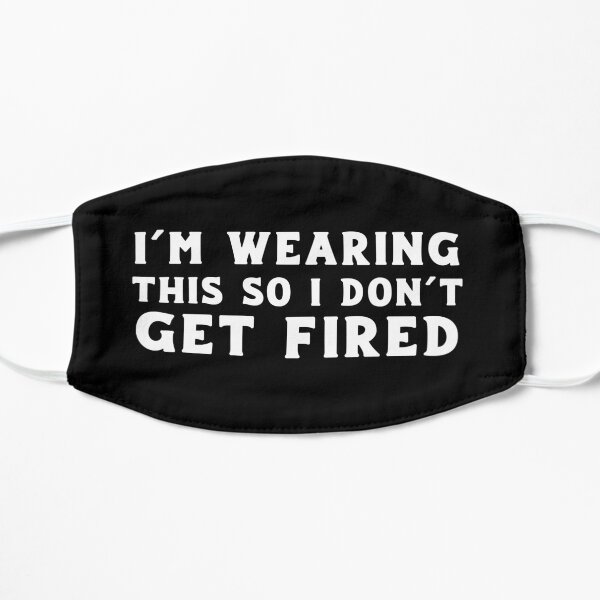 I'm Wearing This So I Don't Get Fired Flat Mask