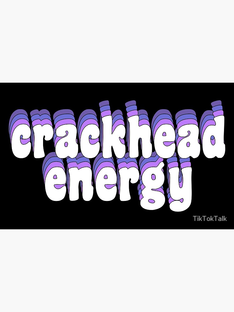 Crackhead Energy Poster By Tiktoktalk Redbubble 5002