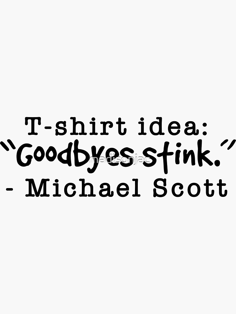 "TShirt Idea Goodbyes Stink Michael Scott The Office Quote" Sticker