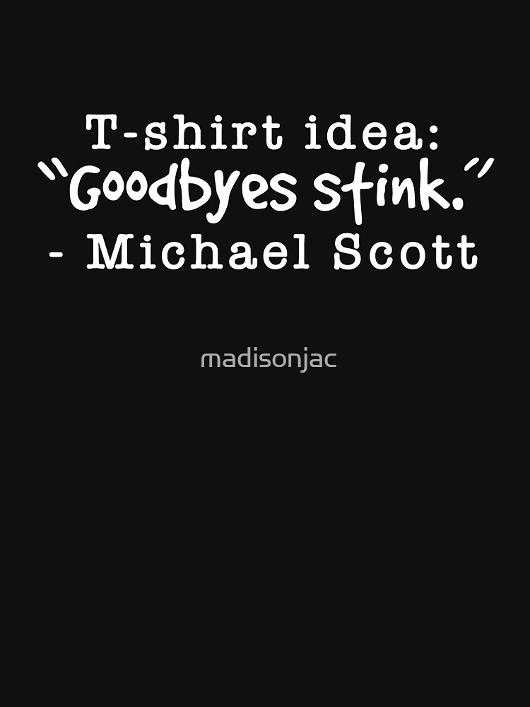 "TShirt Idea Goodbyes Stink Michael Scott The Office Quote" Tshirt by