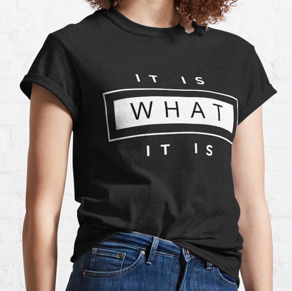 It Is What It Is Classic T-Shirt