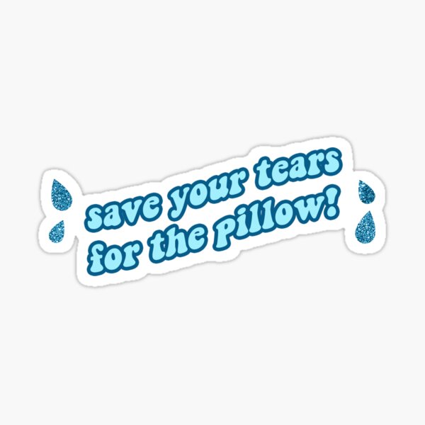 "save your tears for the pillow" Sticker for Sale by a111s0n Redbubble