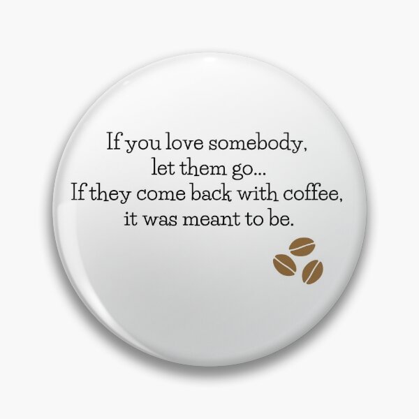 Item preview, If you love somebody, let them go. If they come back with coffee, it was meant to be designed and sold by Meaningfully.