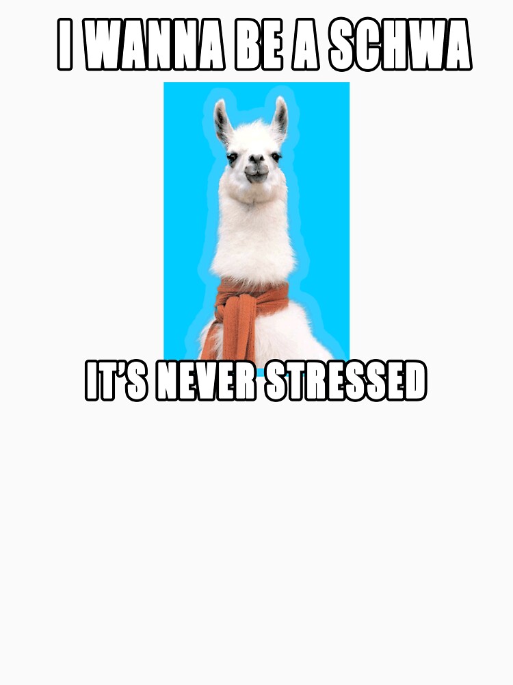 I wanna be a schwa: It's never stressed. by lldsasec