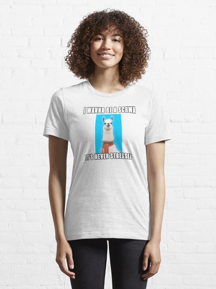 Alternate view of I wanna be a schwa: It's never stressed. Essential T-Shirt