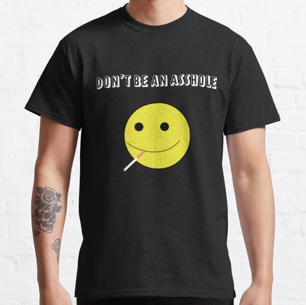 Don't Be An Asshole | Smiley Smoker Classic T-Shirt