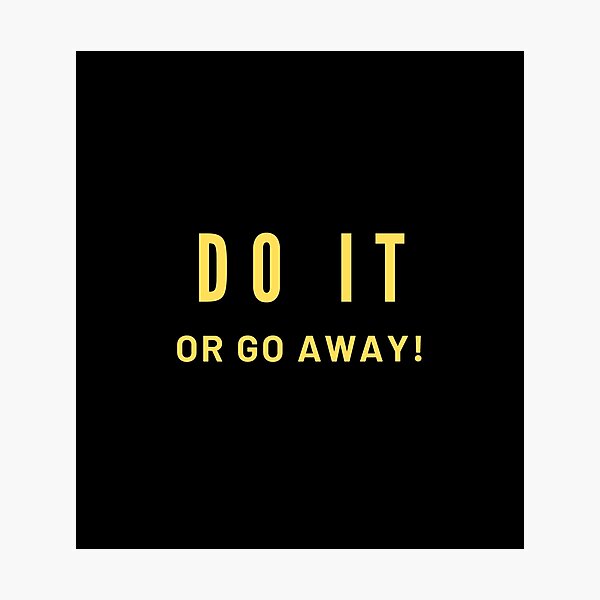 Item preview, Do IT, OR GO AWAY! designed and sold by MohitJain1109.