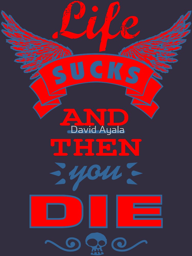 life sucks and then you die shirt