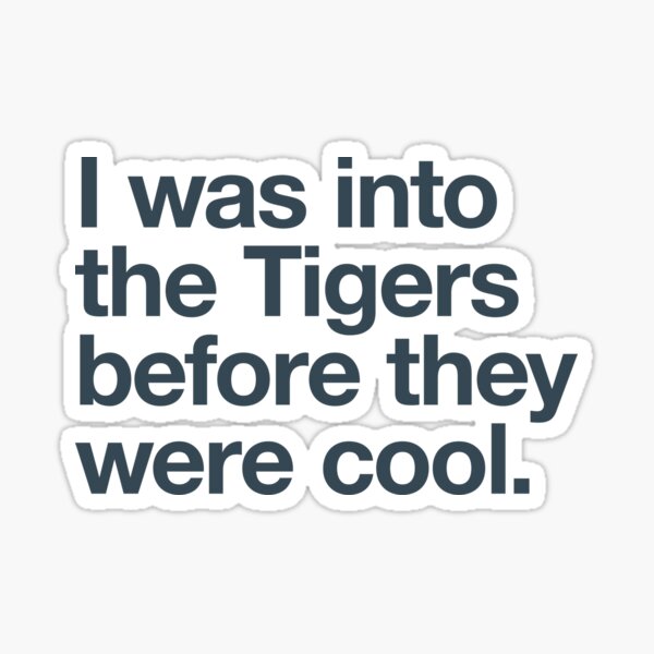 Item preview, I was into the Tigers before they were cool designed and sold by w1ckerman.