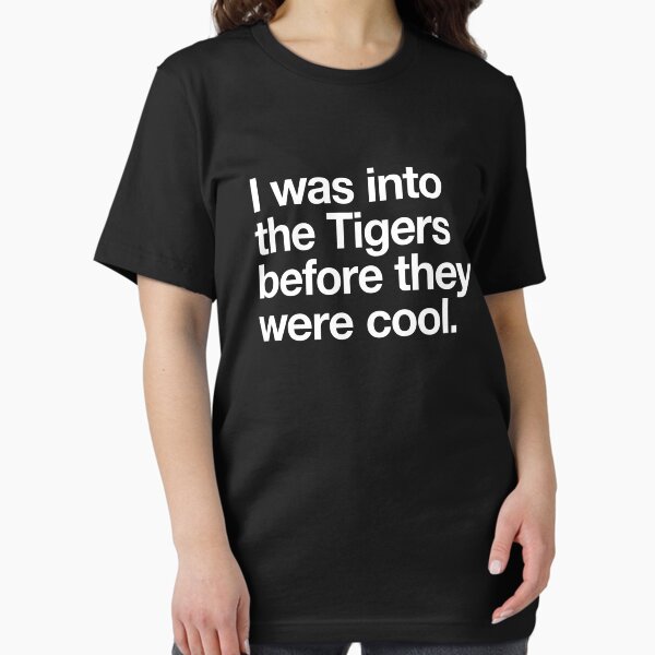 Item preview, I was into the Tigers before they were cool white text designed and sold by w1ckerman.