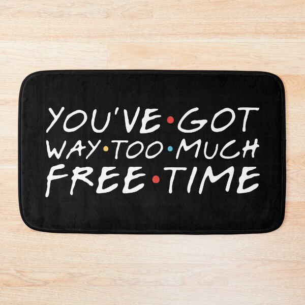 Item preview, "You've got way too much free time." Chandler B. designed and sold by FriendsQuotees.
