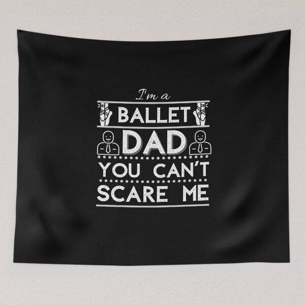 Item preview, I'm a ballet dad, you can't scare me! designed and sold by MargheritaLidia.