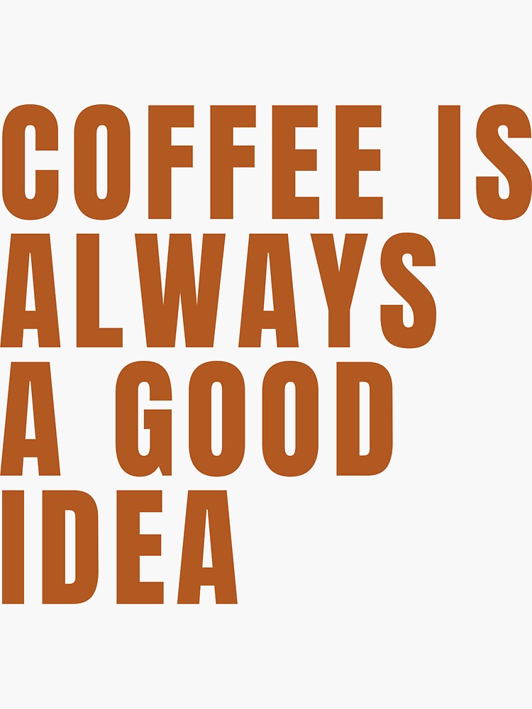 "Coffee is Always a Good Idea Sticker " Sticker by Cafecitocut Redbubble