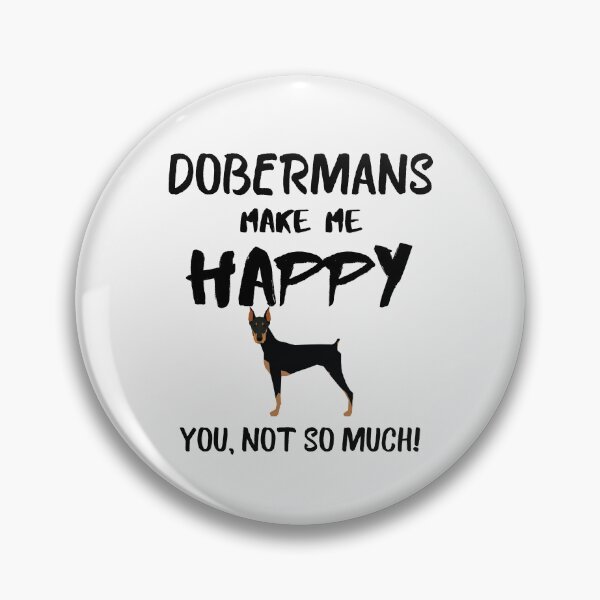 Item preview, Dobermans make me happy you not so much quote, funny dog saying designed and sold by OneTimeEngineer.