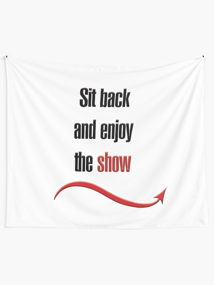 "Sit back and enjoy the show" Tapestry by hotwifequotes Redbubble
