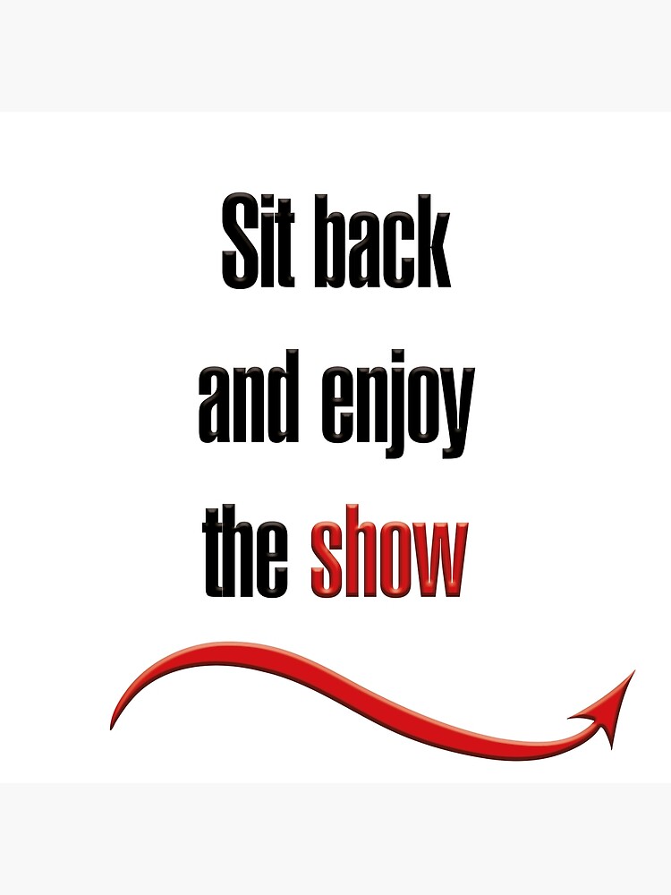 "Sit back and enjoy the show" Canvas Print for Sale by hotwifequotes