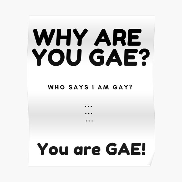 why-are-you-gae-who-says-i-am-gay-poster-for-sale-by-mimamimamima-redbubble