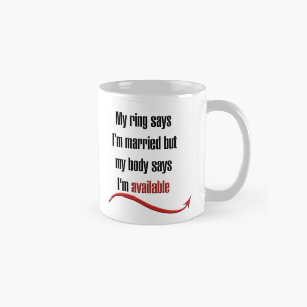 Item preview, My ring says I'm married but my body says I'm available designed and sold by hotwifequotes.