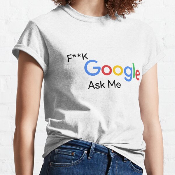 F**k Google Ask Me Classic T-Shirt