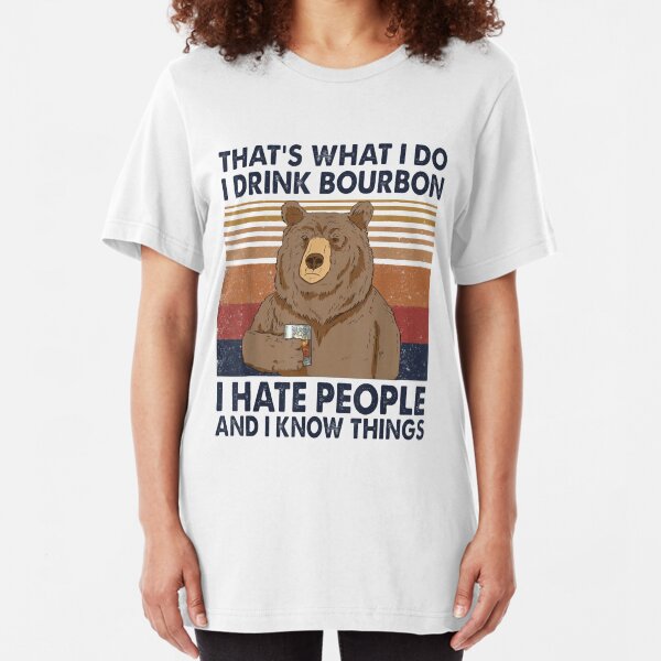 That's What I Do I Drink Bourbon I Hate People And I Know Things Bear Drinking Slim Fit T-Shirt