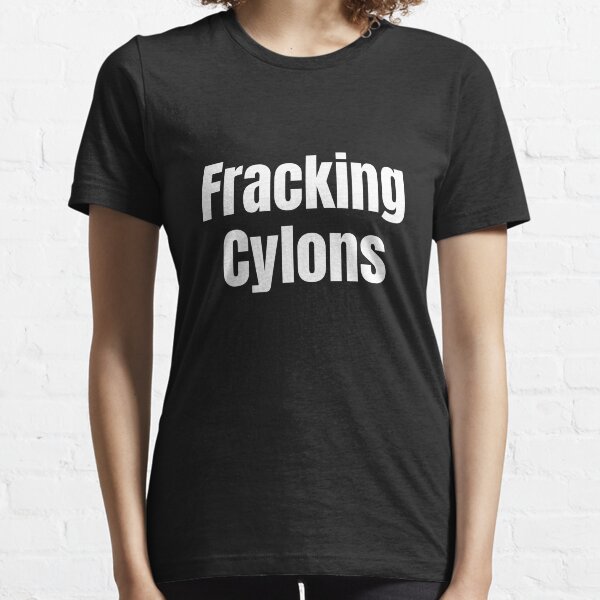 Fracking Cylons Essential T-Shirt