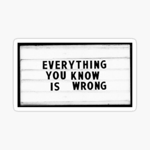 Item preview, Everything You Know is WRONG designed and sold by DoodleDashCollective.