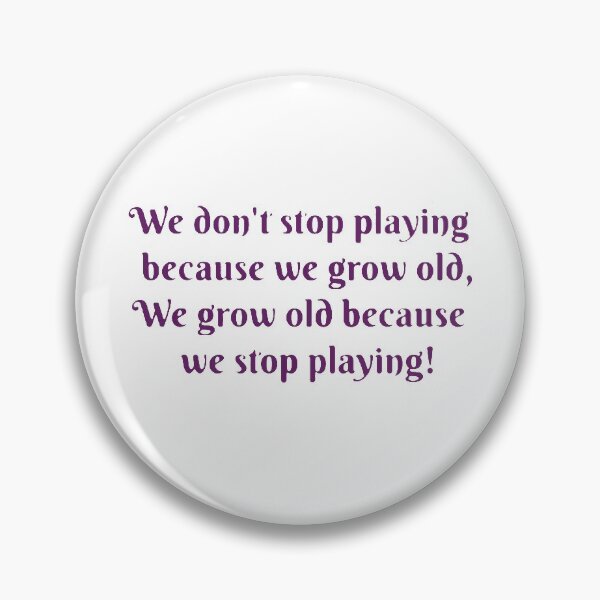 Item preview, We do't stop playing because we grow old,We grow old because we stop playing. designed and sold by SwampfoxDesign.