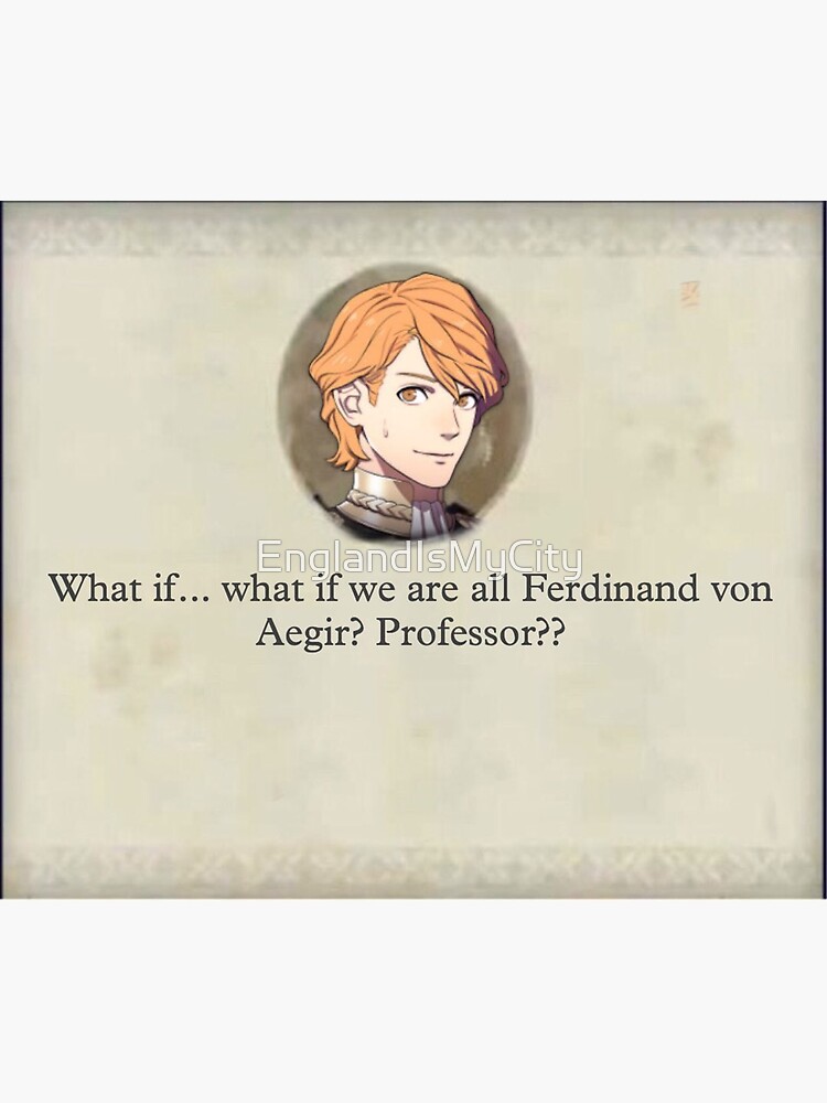 "What if we are all Ferdinand Von Aegir Fire Emblem Three Houses
