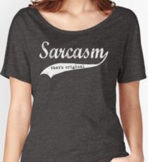 wow sarcasm.... thats original Women's Relaxed Fit T-Shirt