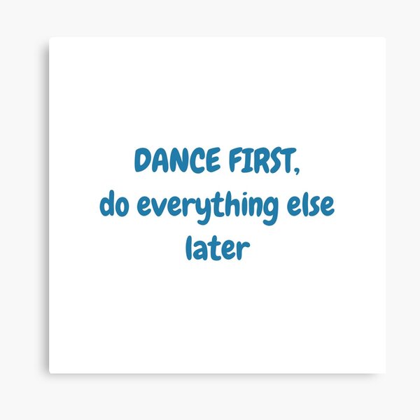 Item preview, Dance first, do everything else later designed and sold by RN-Shirts.