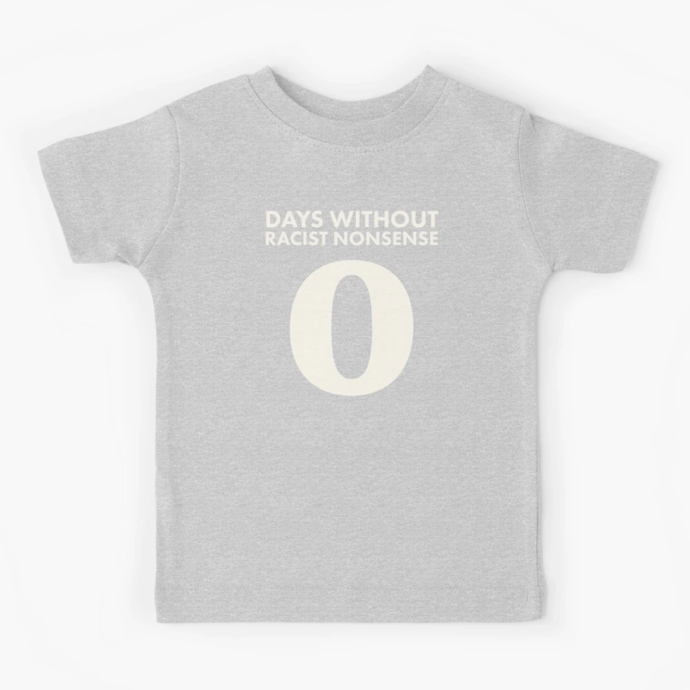 intolerance tally: number of days without unnecessary racist nonsense :  ZERO 0 | Kids T-Shirt