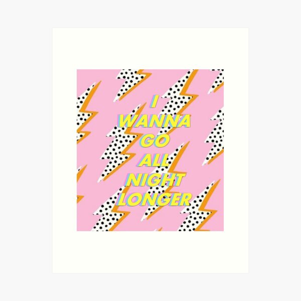 I wanna go all night longer Art Print