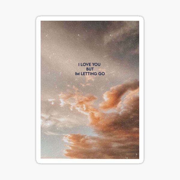 I Love You But Im Letting Go Sticker By Lyricspick Redbubble