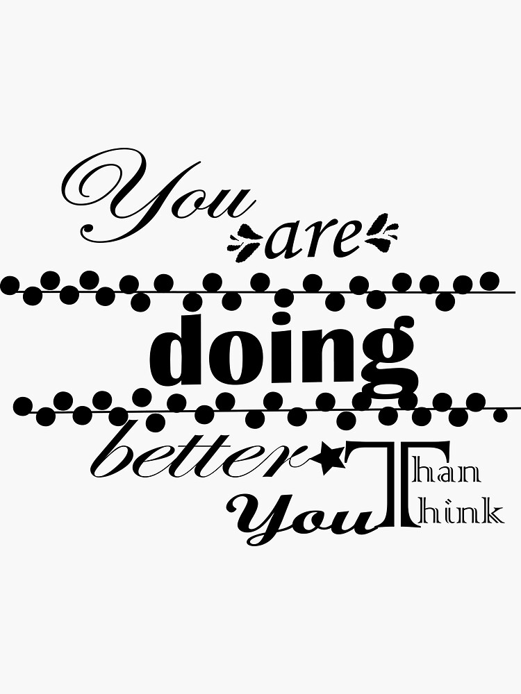 "You are doing better than you think." Sticker for Sale by aDsign20