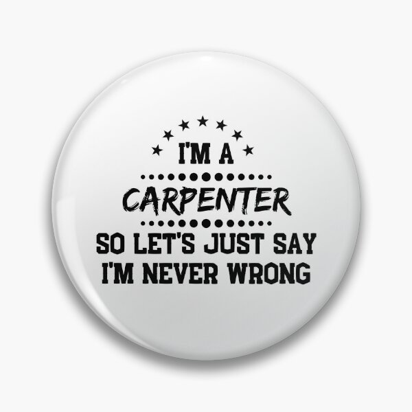Item preview, I'm A Carpenter So I'm Never Wrong designed and sold by DanielPOD.