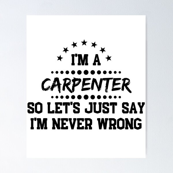 Item preview, I'm A Carpenter So I'm Never Wrong designed and sold by DanielPOD.