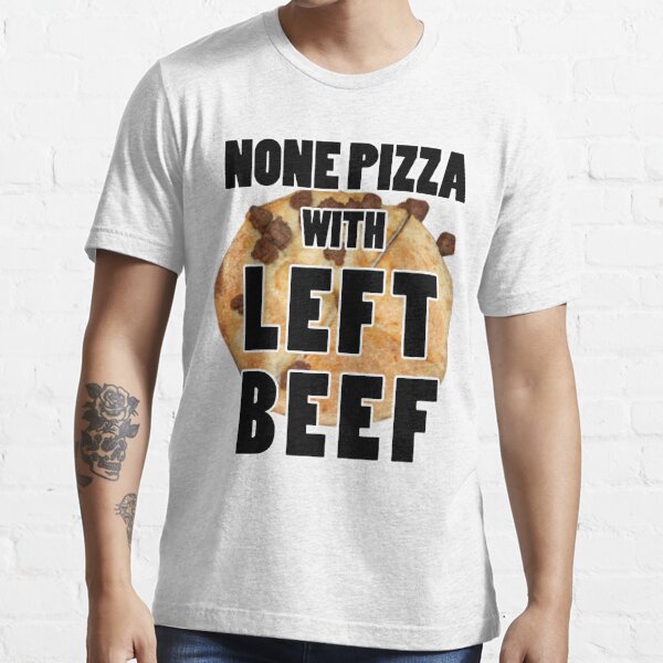 None Pizza With Left Beef Essential T-Shirt