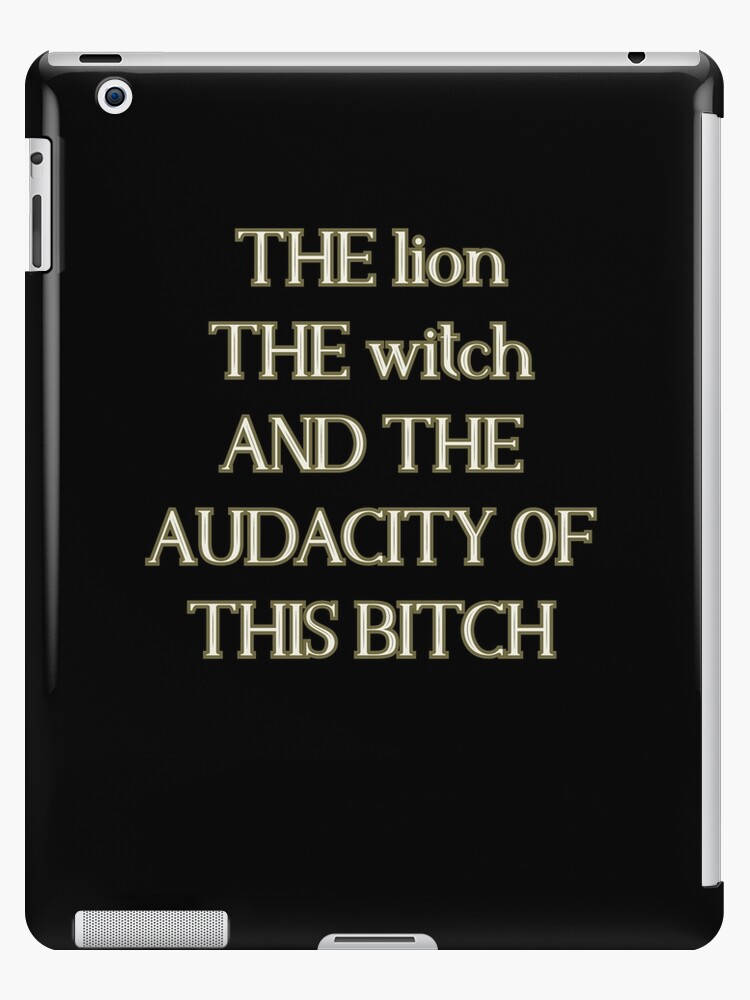 The Lion The Witch And The Audacity Of This Bitch Ipad Case Skin By Peoplesaydisign Redbubble