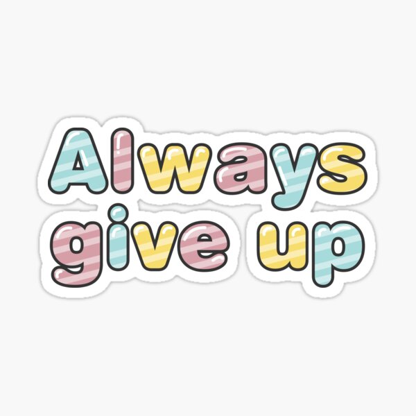 Always Give Up - Candy Sticker