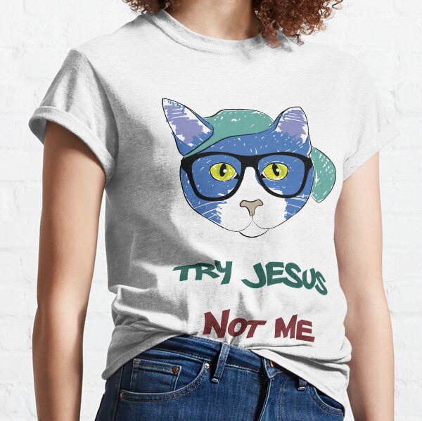 Try Jesus not me Classic T-Shirt