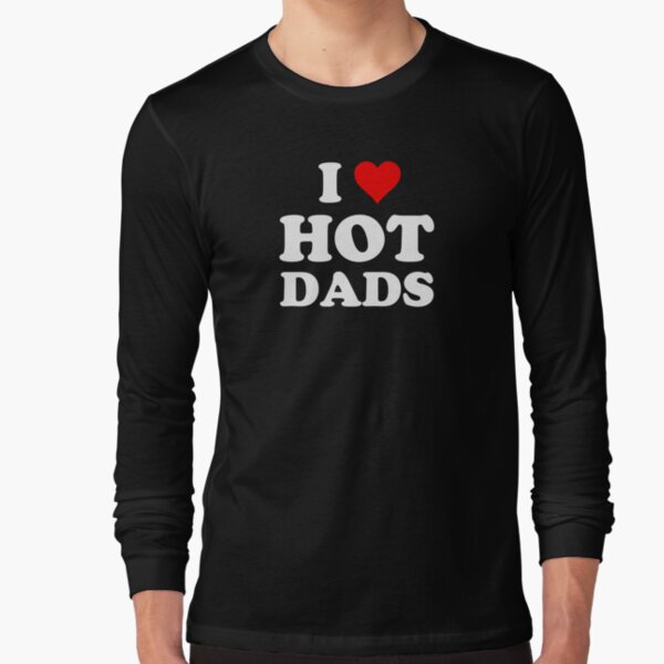I Love Hot Dads Heart Dilf Lover T Shirt By Razordezign Redbubble